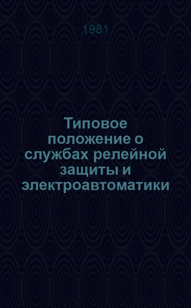Типовое положение о службах релейной защиты и электроавтоматики : Утв. М-вом энергетики и электрификации СССР 30.03.81