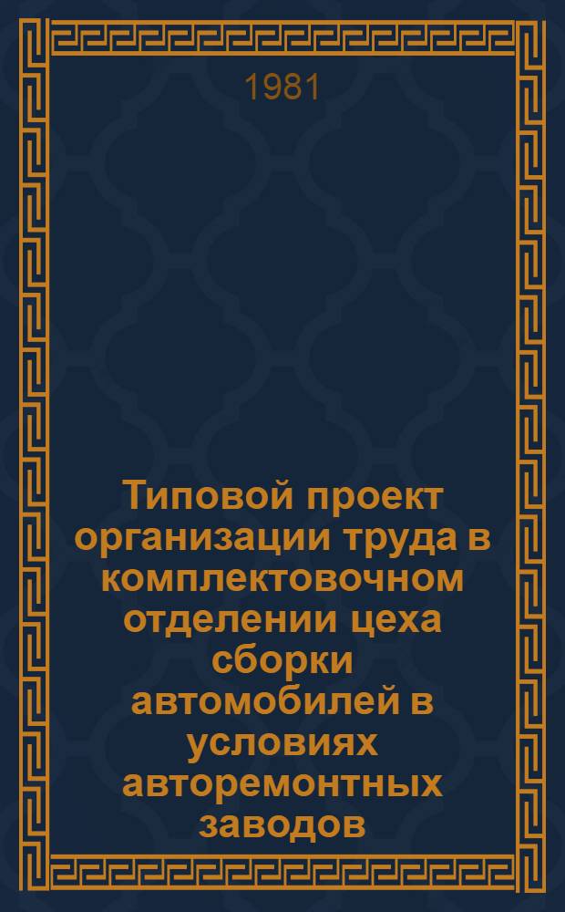 Типовой проект организации труда в комплектовочном отделении цеха сборки автомобилей в условиях авторемонтных заводов : ТПОТ 200 УССР 23-80 : Утв. Респ. пром. об-нием "Укравторемонт" 17.12.80 : Ввод. впервые