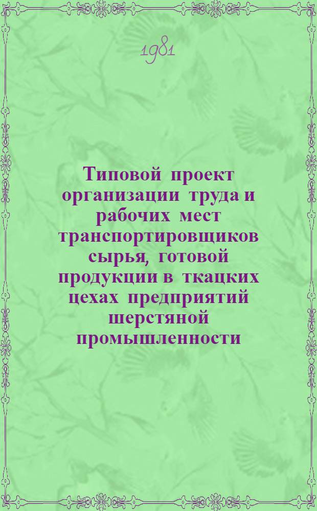 Типовой проект организации труда и рабочих мест транспортировщиков сырья, готовой продукции в ткацких цехах предприятий шерстяной промышленности : Утв. М-вом лег. пром-сти СССР 30.06.80