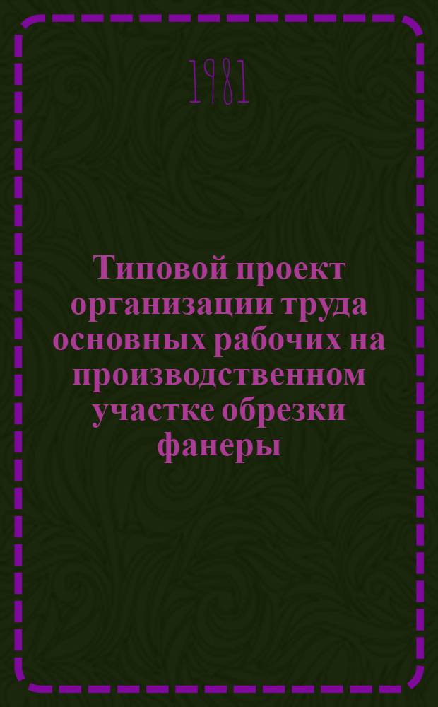 Типовой проект организации труда основных рабочих на производственном участке обрезки фанеры : Утв. Минлеспромом СССР 19.09.78
