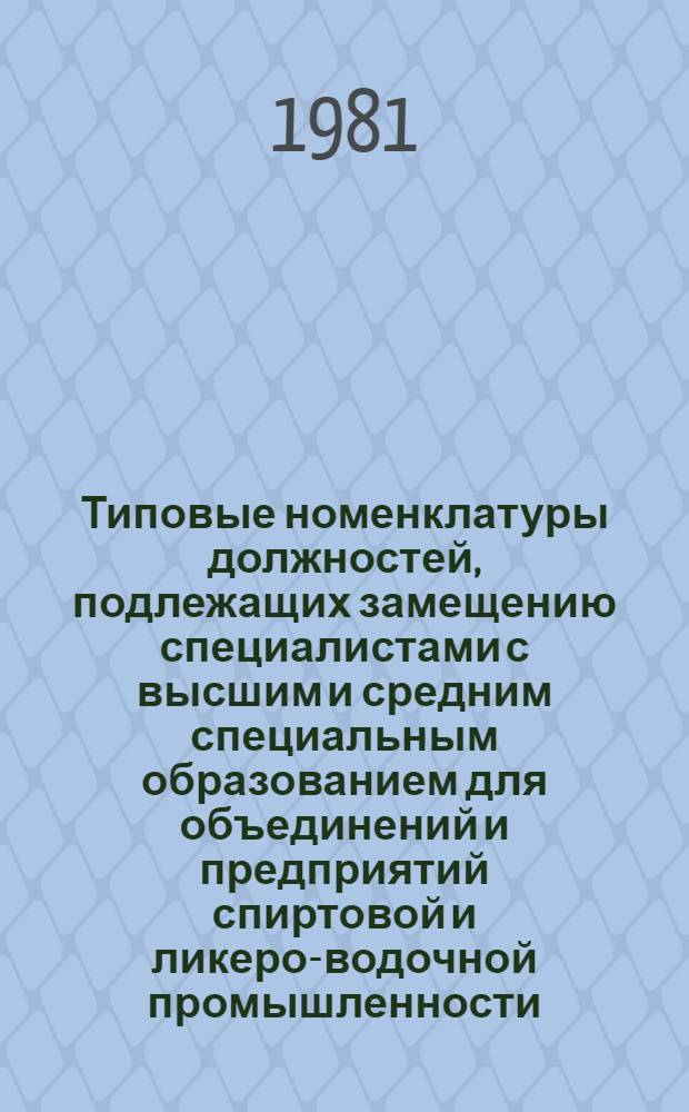 Типовые номенклатуры должностей, подлежащих замещению специалистами с высшим и средним специальным образованием для объединений и предприятий спиртовой и ликеро-водочной промышленности : Утв. М-вом пищ. пром-сти СССР