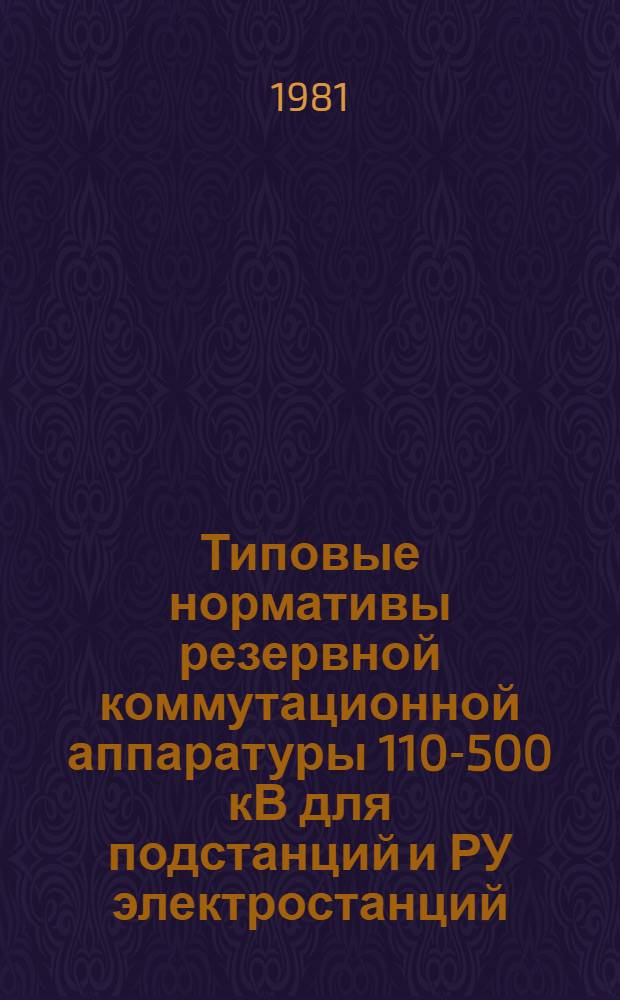 Типовые нормативы резервной коммутационной аппаратуры 110-500 кВ для подстанций и РУ электростанций : Утв. М-вом энергетики и электрификации СССР 02.12.80