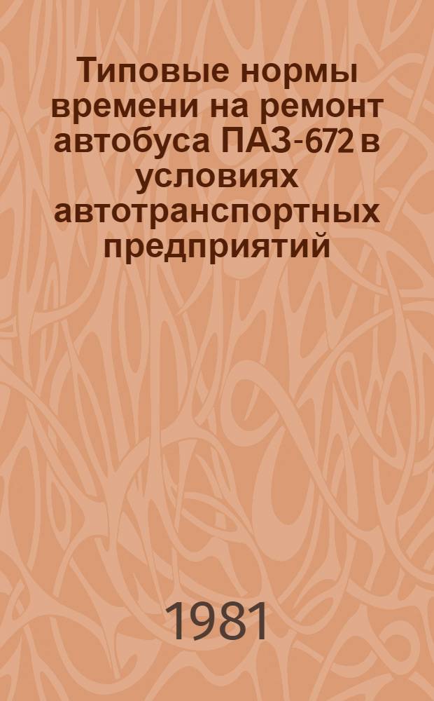 Типовые нормы времени на ремонт автобуса ПАЗ-672 в условиях автотранспортных предприятий : Утв. Гос. ком. СССР по труду и социал. вопр. и Секретариатом ВЦСПС 30.09.80