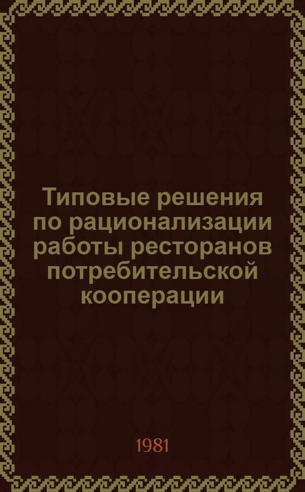 Типовые решения по рационализации работы ресторанов потребительской кооперации : Утв. Правл. Центросоюза 27.06.80