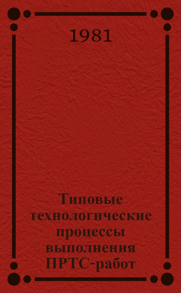 Типовые технологические процессы выполнения ПРТС-работ : Технол. инструкции 25204.00001-25204.00007 : Утв. 25.12.80