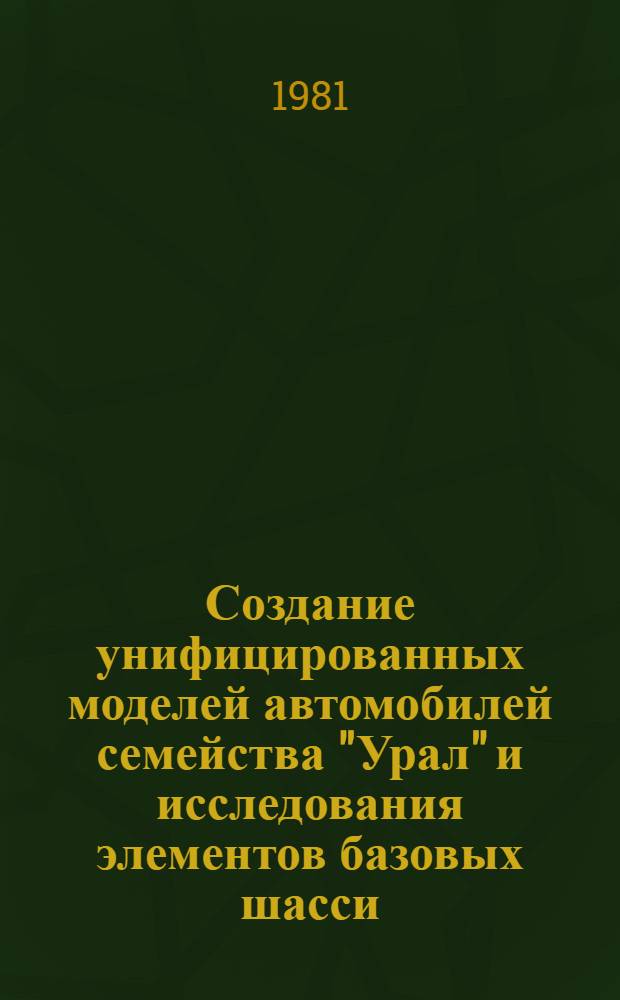 Создание унифицированных моделей автомобилей семейства "Урал" и исследования элементов базовых шасси : Автореф. на соиск. учен. степ. к. т. н. в форме науч. докл