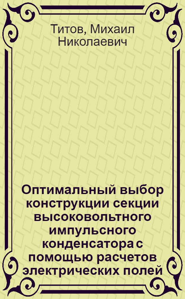 Оптимальный выбор конструкции секции высоковольтного импульсного конденсатора с помощью расчетов электрических полей : Автореф. дис. на соиск. учен. степ. канд. техн. наук : (05.09.02)