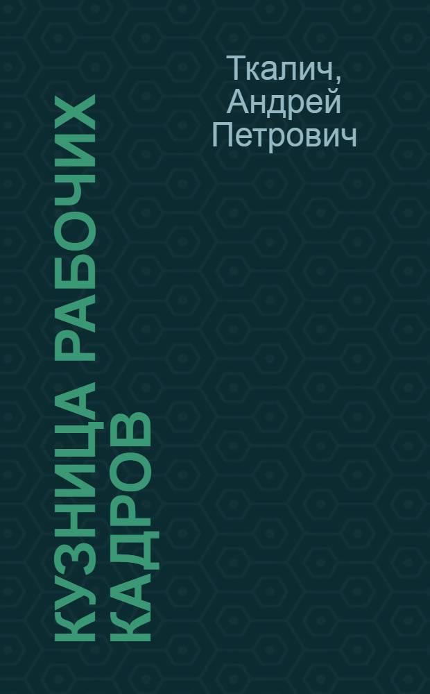 Кузница рабочих кадров : Очерки развития проф.-техн. образования на Дальнем Востоке (1940-1975 гг.)
