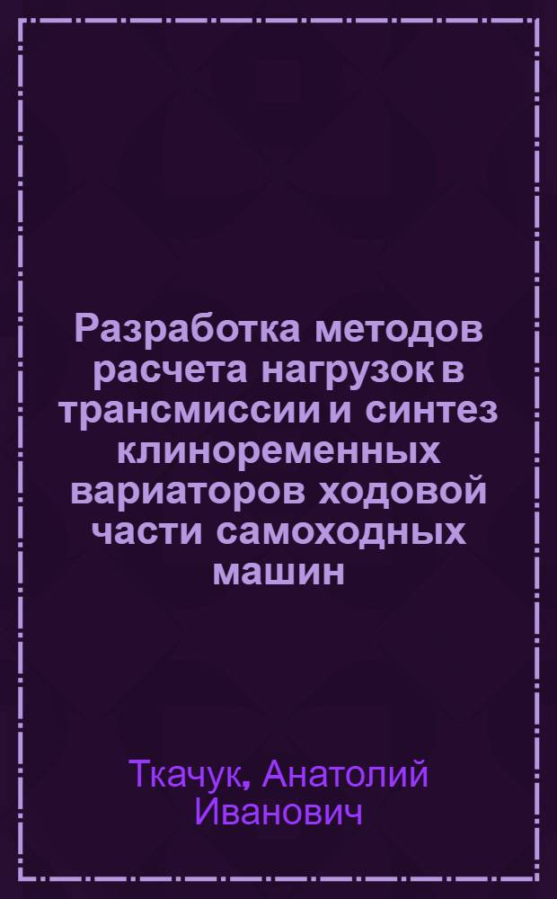 Разработка методов расчета нагрузок в трансмиссии и синтез клиноременных вариаторов ходовой части самоходных машин : Автореф. дис. на соиск. учен. степ. канд. техн. наук : (05.02.02)