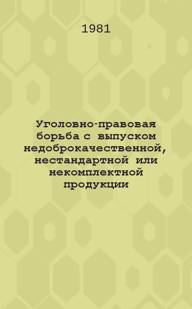Уголовно-правовая борьба с выпуском недоброкачественной, нестандартной или некомплектной продукции : Автореф. дис. на соиск. учен. степ. канд. юрид. наук : (12.00.08)