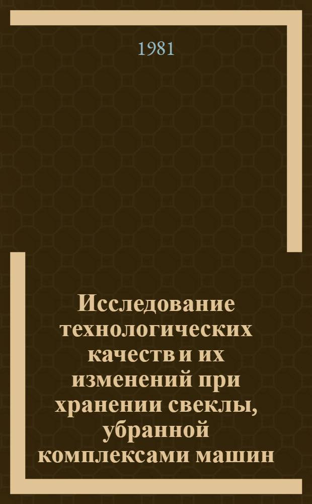 Исследование технологических качеств и их изменений при хранении свеклы, убранной комплексами машин : Автореф. дис. на соиск. учен. степ. канд. техн. наук : (05.18.06)