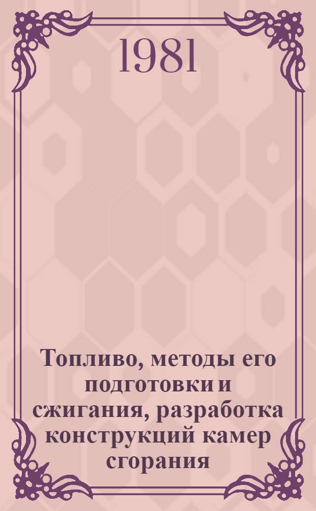 Топливо, методы его подготовки и сжигания, разработка конструкций камер сгорания : Материалы науч.-техн. совещ. стран-членов СЭВ, Таллин, 7-14 дек. 1980 г