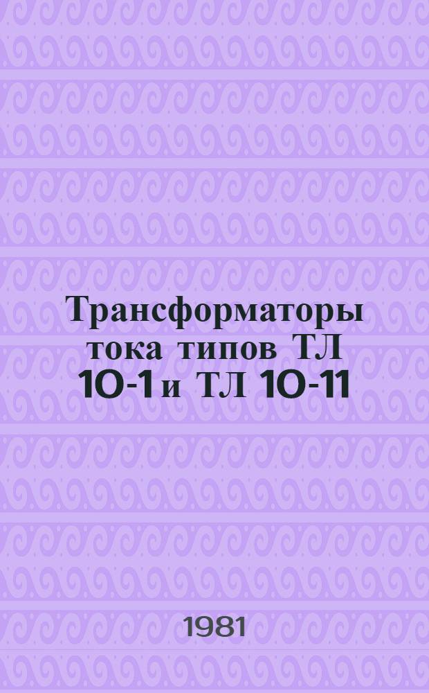 Трансформаторы тока типов ТЛ 10-1 и ТЛ 10-11 : Каталог : (Взамен 02.13.84-77)