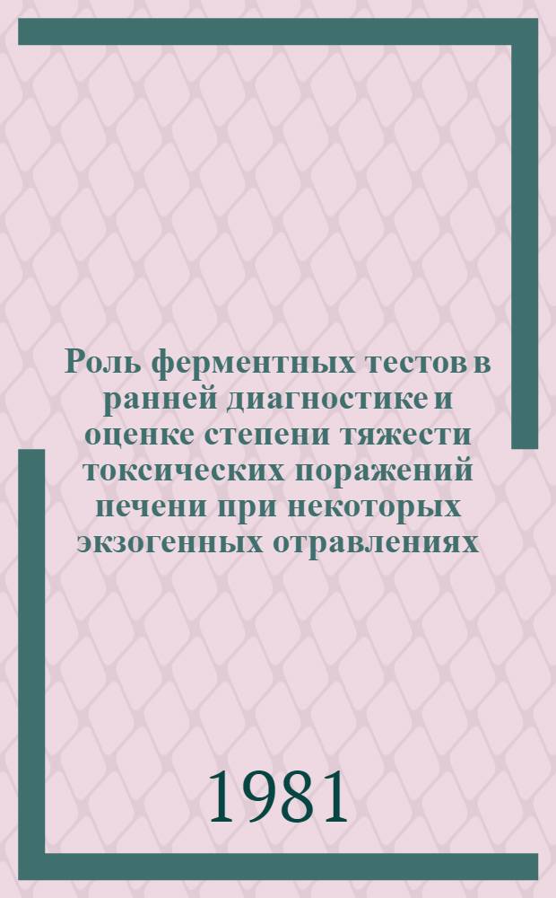 Роль ферментных тестов в ранней диагностике и оценке степени тяжести токсических поражений печени при некоторых экзогенных отравлениях : Автореф. дис. на соиск. учен. степ. канд. биол. наук : (03.00.04; 14.00.20)