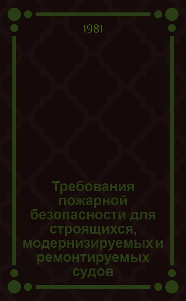 Требования пожарной безопасности для строящихся, модернизируемых и ремонтируемых судов : Утв. Гл. техн. упр. 04.12.80