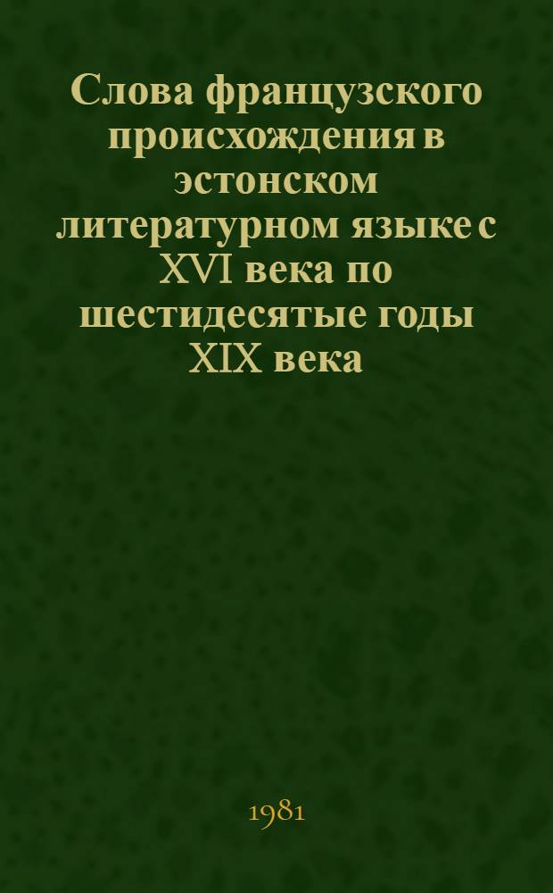 Слова французского происхождения в эстонском литературном языке с XVI века по шестидесятые годы XIX века : Автореф. дис. на соиск. учен. степ. канд. филол. наук : (10.02.07)