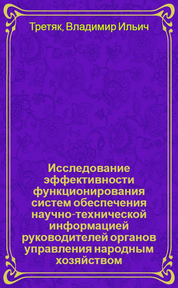 Исследование эффективности функционирования систем обеспечения научно-технической информацией руководителей органов управления народным хозяйством : (На материалах пром-сти УССР) : Автореф. дис. на соиск. учен. степ. к. э.н