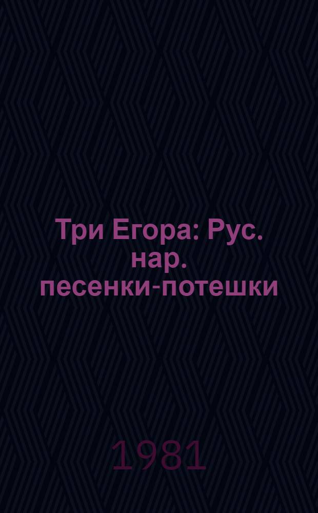 Три Егора : Рус. нар. песенки-потешки : Для детей