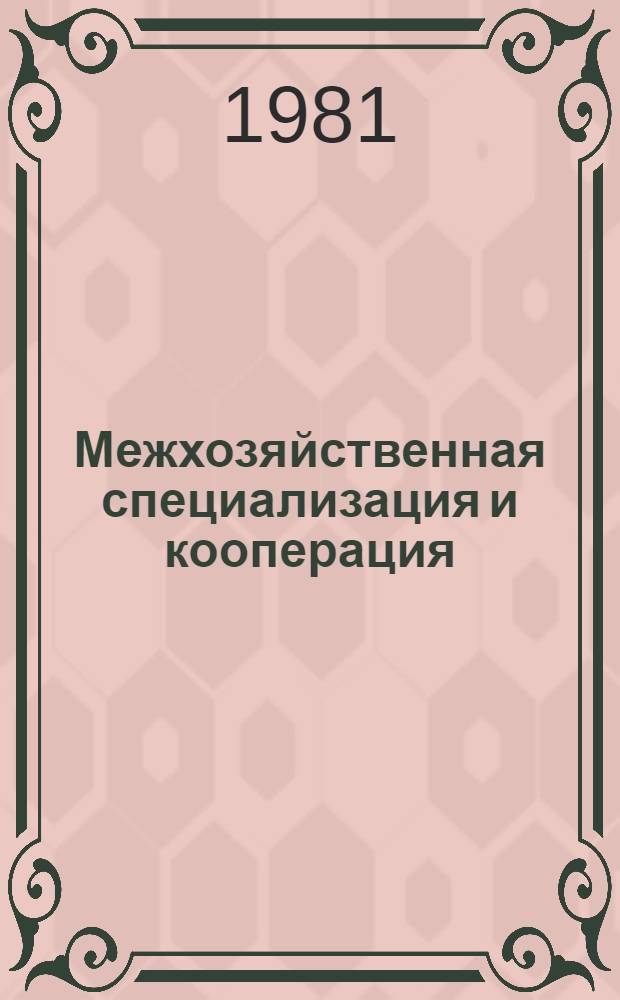 Межхозяйственная специализация и кооперация : Опыт и пробл