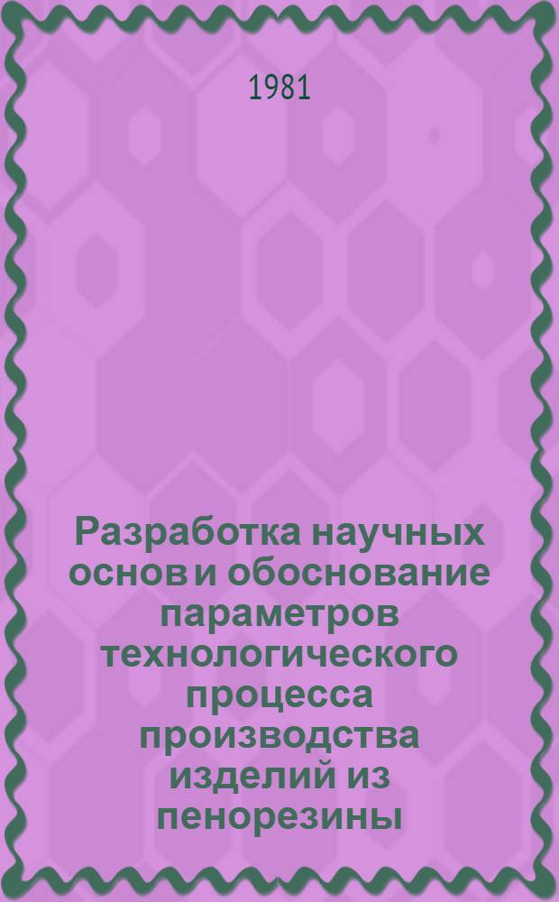 Разработка научных основ и обоснование параметров технологического процесса производства изделий из пенорезины : Автореф. дис. на соиск. учен. степ. д-ра техн. наук : (05.17.12)