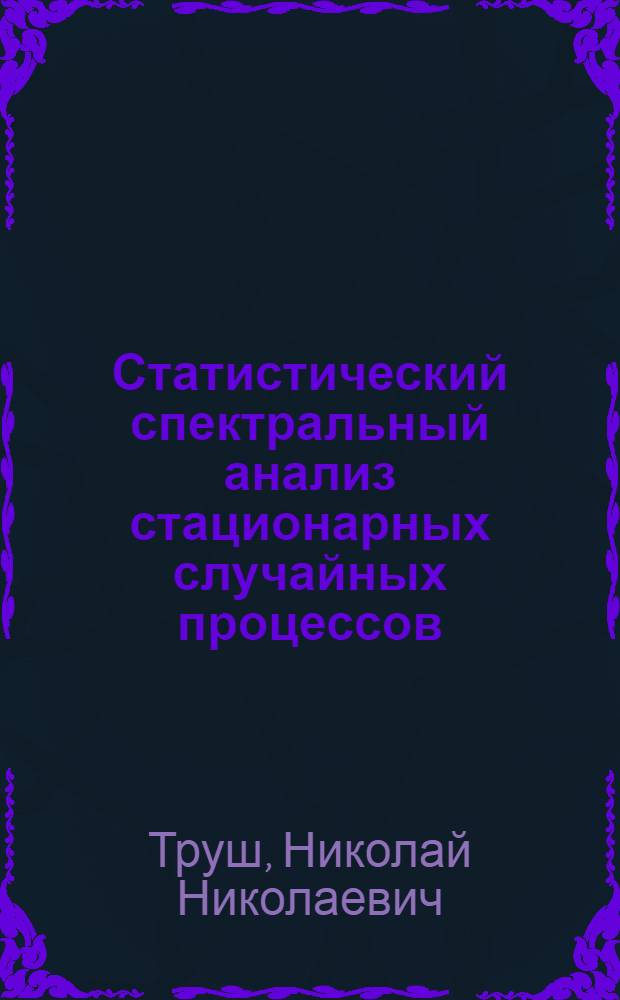 Статистический спектральный анализ стационарных случайных процессов : Автореф. дис. на соиск. учен. степ. канд. физ.-мат. наук : (01.01.05)