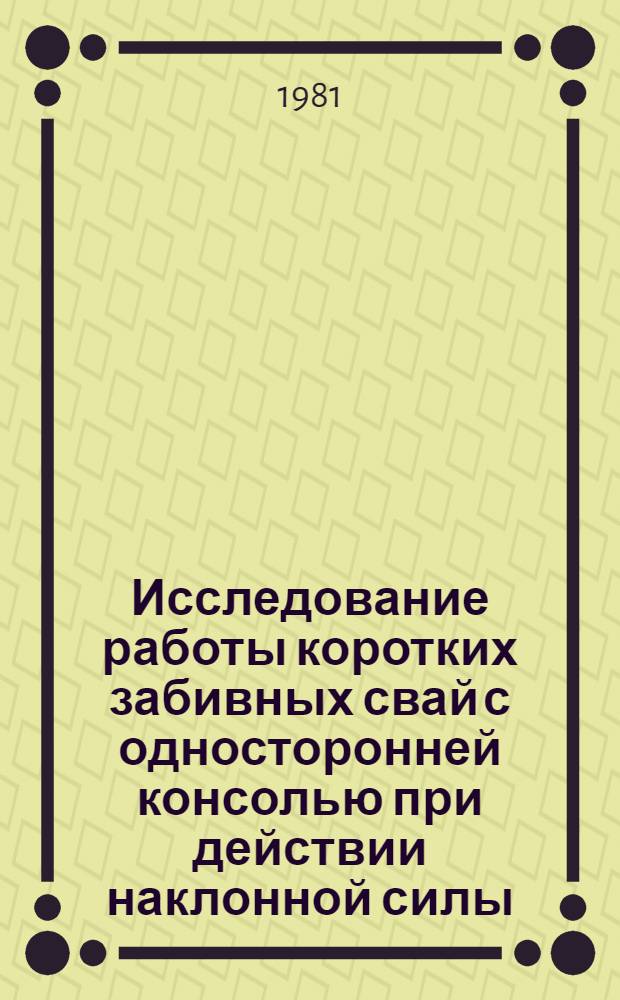 Исследование работы коротких забивных свай с односторонней консолью при действии наклонной силы : Автореф. дис. на соиск. учен. степ. канд. техн. наук : (05.23.02)