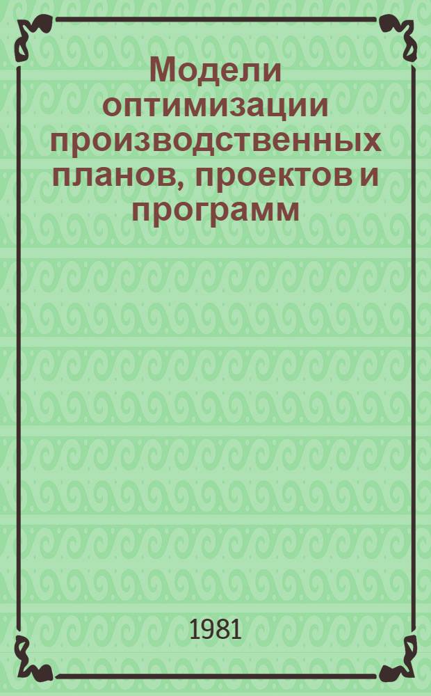 Модели оптимизации производственных планов, проектов и программ : Учеб. пособие