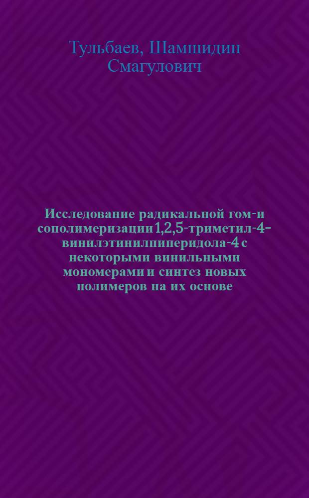 Исследование радикальной гомо- и сополимеризации 1,2,5-триметил-4-винилэтинилпиперидола-4 с некоторыми винильными мономерами и синтез новых полимеров на их основе : Автореф. дис. на соиск. учен. степ. к. х. н