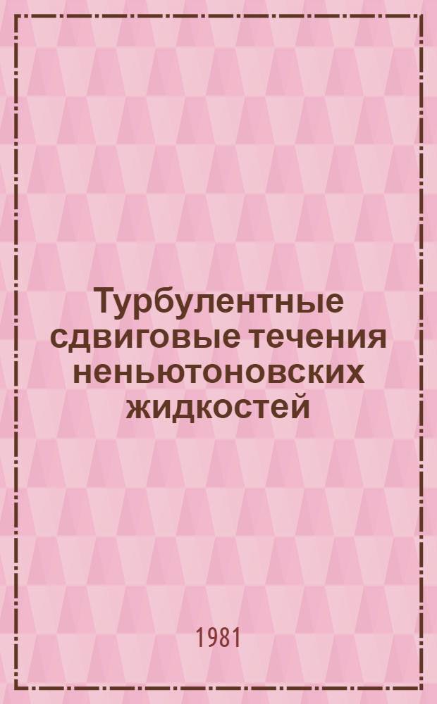 Турбулентные сдвиговые течения неньютоновских жидкостей = Turbulent shear flows of non-newtonian liquids : Сб. науч. тр