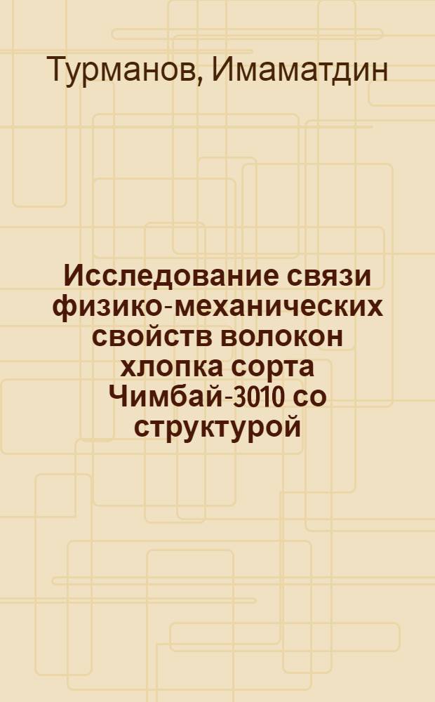 Исследование связи физико-механических свойств волокон хлопка сорта Чимбай-3010 со структурой : Автореф. дис. на соиск. учен. степ. канд. техн. наук : (05.19.01)
