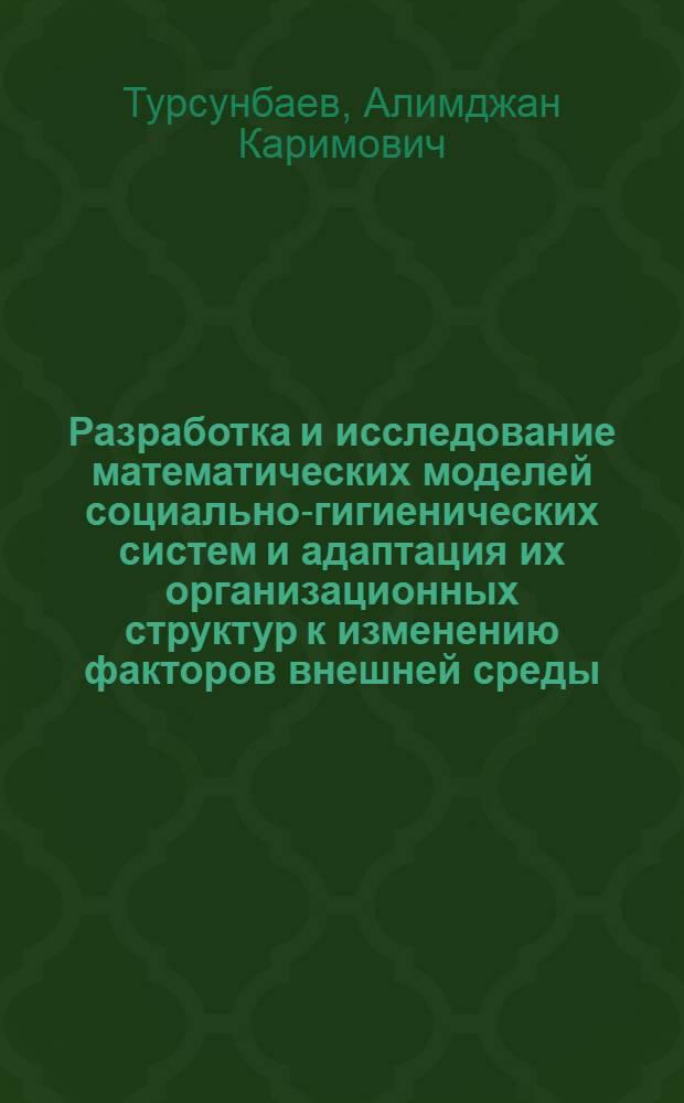 Разработка и исследование математических моделей социально-гигиенических систем и адаптация их организационных структур к изменению факторов внешней среды : Автореф. дис. на соиск. учен. степ. канд. техн. наук : (05.13.10)