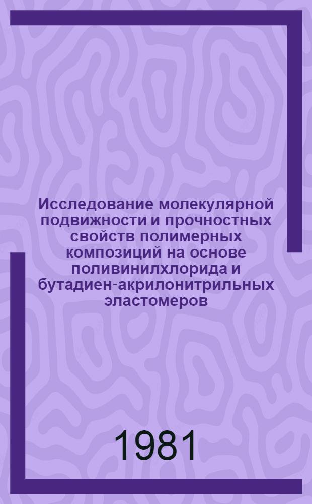 Исследование молекулярной подвижности и прочностных свойств полимерных композиций на основе поливинилхлорида и бутадиен-акрилонитрильных эластомеров : Автореф. дис. на соиск. учен. степ. к. х. н