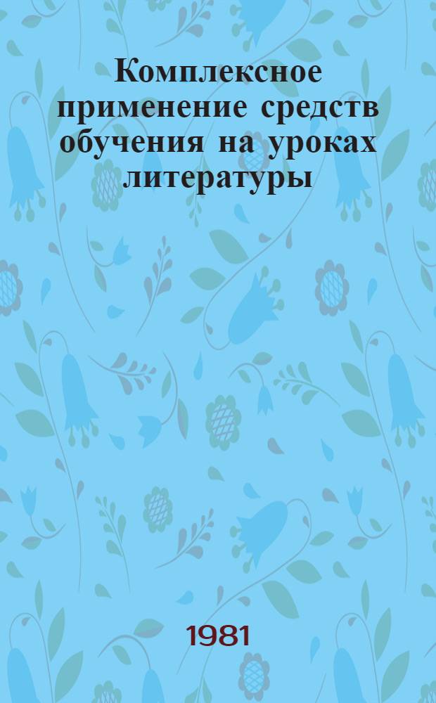 Комплексное применение средств обучения на уроках литературы : Пособие для учителя