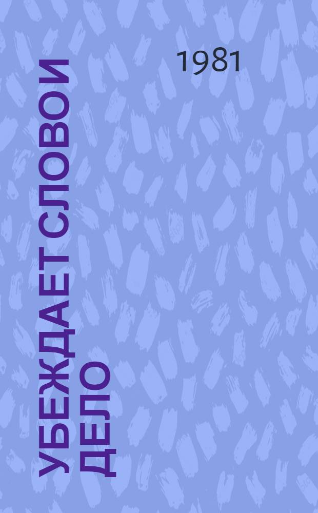 Убеждает слово и дело : Из опыта идеол. работы в парт. орг. обл. : Сборник