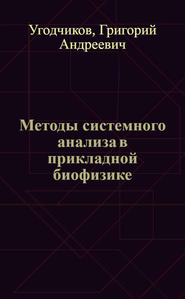 Методы системного анализа в прикладной биофизике : (С приложением к задачам управляемого биосинтеза популяций микроорганизмов) : Автореф. дис. на соиск. учен. степ. д-ра физ.-мат. наук : (03.00.02)