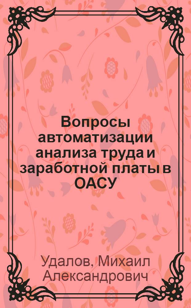 Вопросы автоматизации анализа труда и заработной платы в ОАСУ : Автореф. дис. на соиск. учен. степ. канд. экон. наук : (08.00.13)