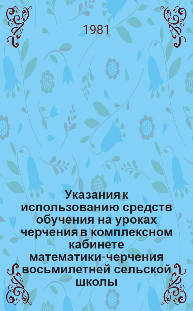 Указания к использованию средств обучения на уроках черчения в комплексном кабинете математики-черчения восьмилетней сельской школы