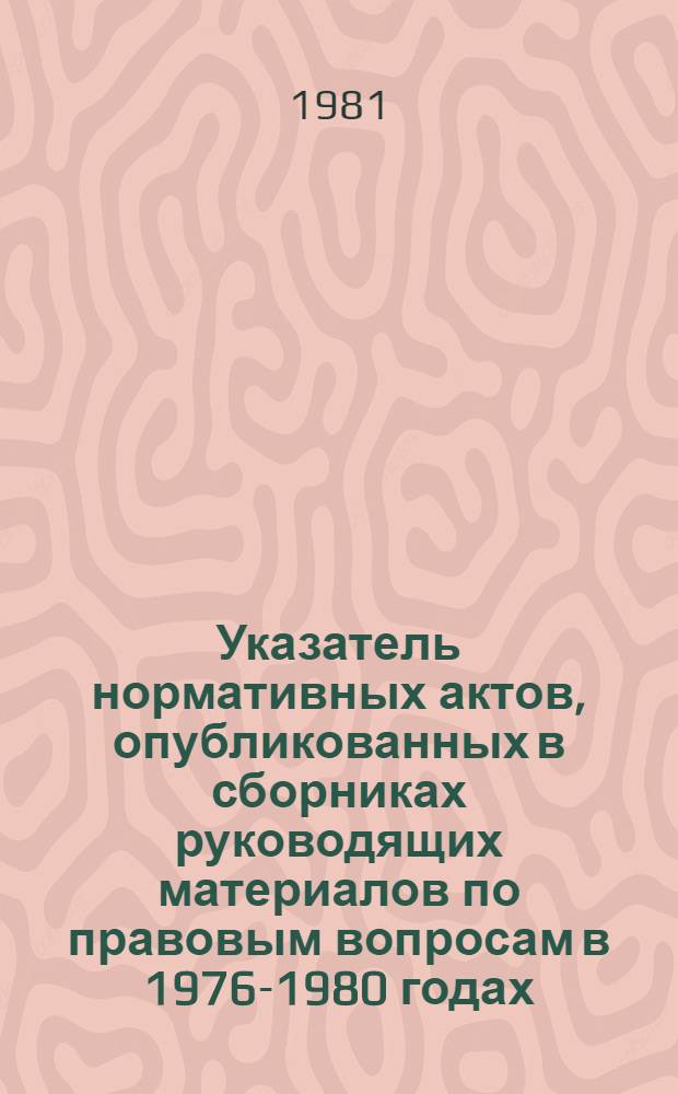 Указатель нормативных актов, опубликованных в сборниках руководящих материалов по правовым вопросам в 1976-1980 годах