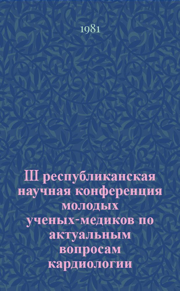 III республиканская научная конференция молодых ученых-медиков по актуальным вопросам кардиологии, иммунологии, общей и неотложной хирургии : Тез. докл