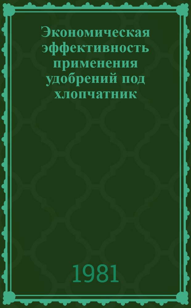 Экономическая эффективность применения удобрений под хлопчатник : (Обзор)