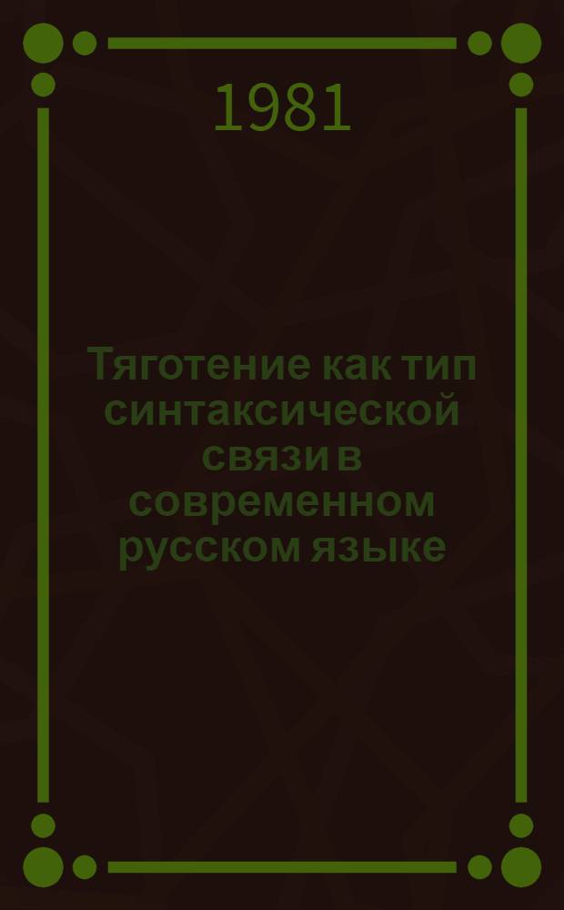 Тяготение как тип синтаксической связи в современном русском языке : Автореф. дис. на соиск. учен. степ. канд. филол. наук : (10.02.01)
