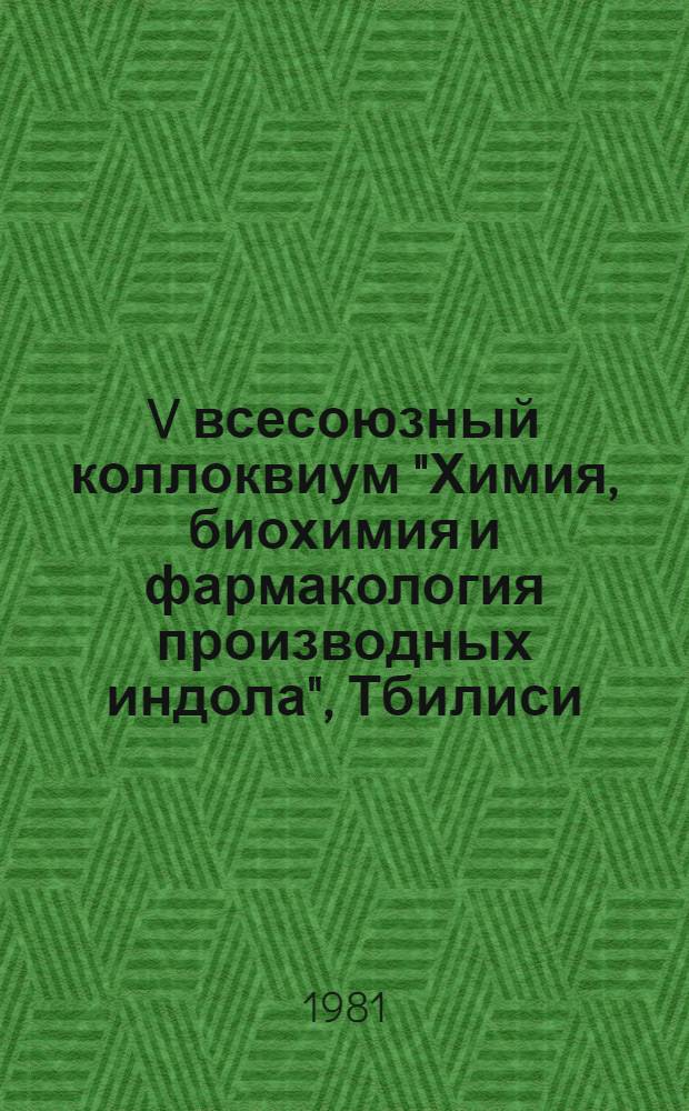 V всесоюзный коллоквиум "Химия, биохимия и фармакология производных индола", Тбилиси, 21-24 сент. 1981 г. : Науч. программа. Тез. докл