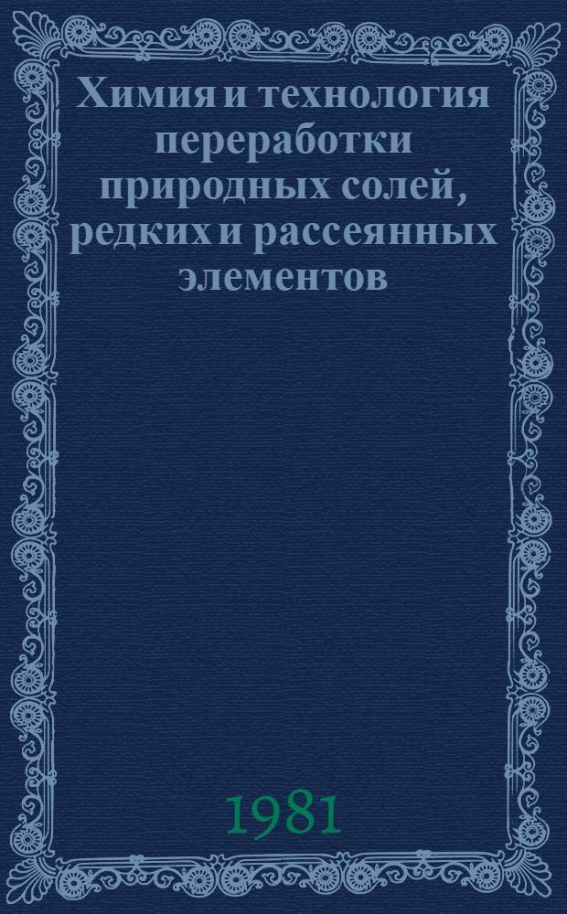 Химия и технология переработки природных солей, редких и рассеянных элементов (1981-1986 гг.)