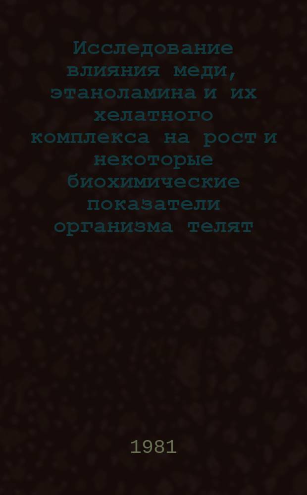 Исследование влияния меди, этаноламина и их хелатного комплекса на рост и некоторые биохимические показатели организма телят : Автореф. дис. на соиск. учен. степ. к. биол. н