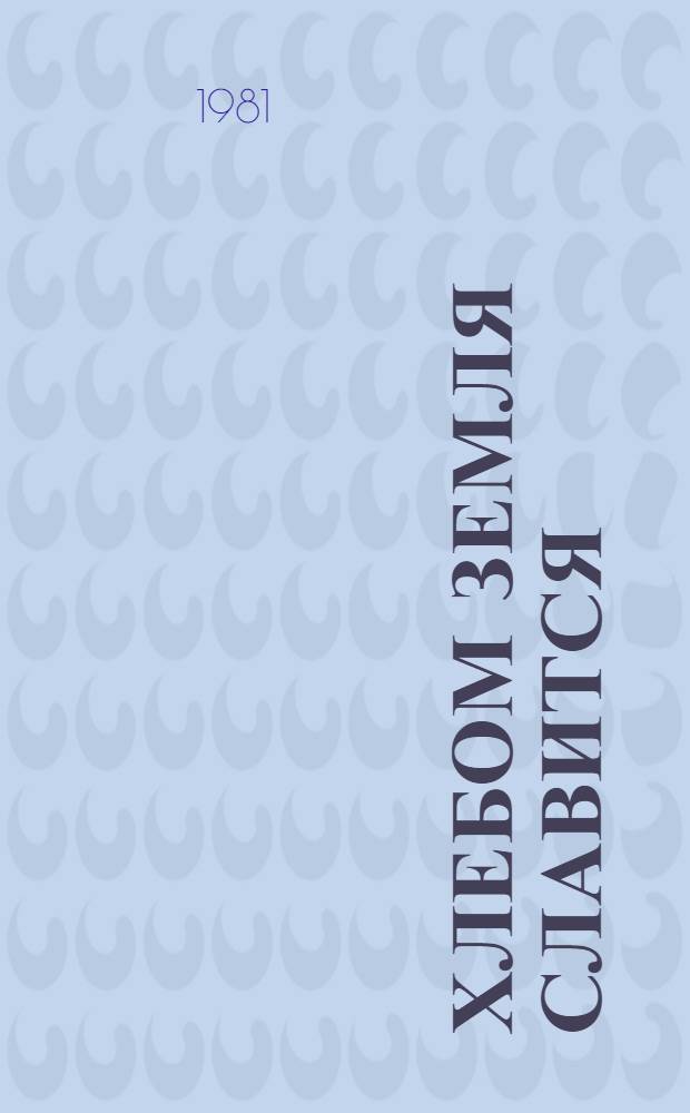 Хлебом земля славится : Пословицы и поговорки о хлебе и труде земледельца