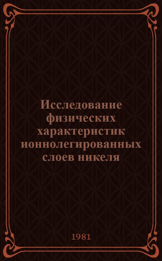 Исследование физических характеристик ионнолегированных слоев никеля : Автореф. дис. на соиск. учен. степ. канд. физ.-мат. наук : (01.04.07)