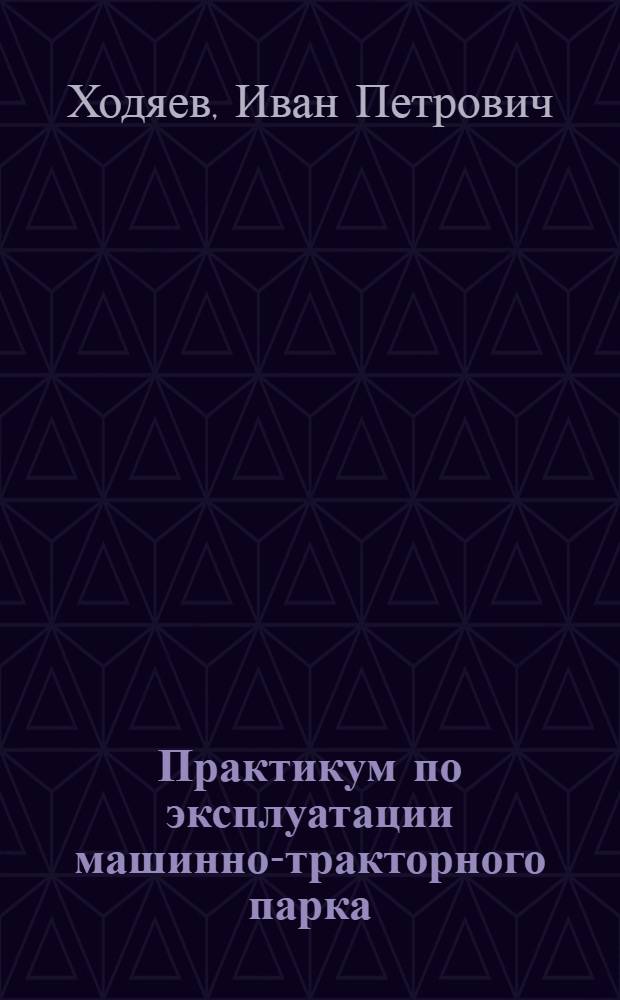 Практикум по эксплуатации машинно-тракторного парка : По спец. 1508 "Механизация сел. хоз-ва"