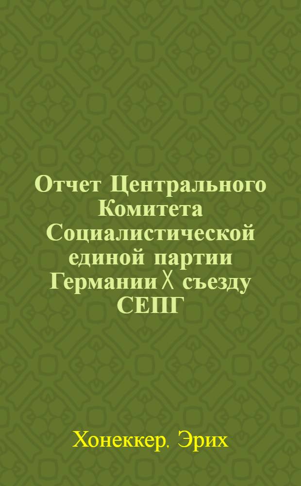 Отчет Центрального Комитета Социалистической единой партии Германии X съезду СЕПГ : Перевод