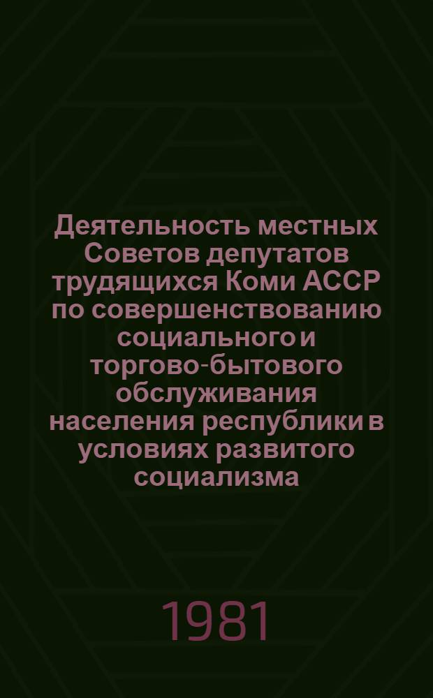 Деятельность местных Советов депутатов трудящихся Коми АССР по совершенствованию социального и торгово-бытового обслуживания населения республики в условиях развитого социализма, 1966-1975 гг. : Автореф. дис. на соиск. учен. степ. канд. ист. наук : (07.00.02)