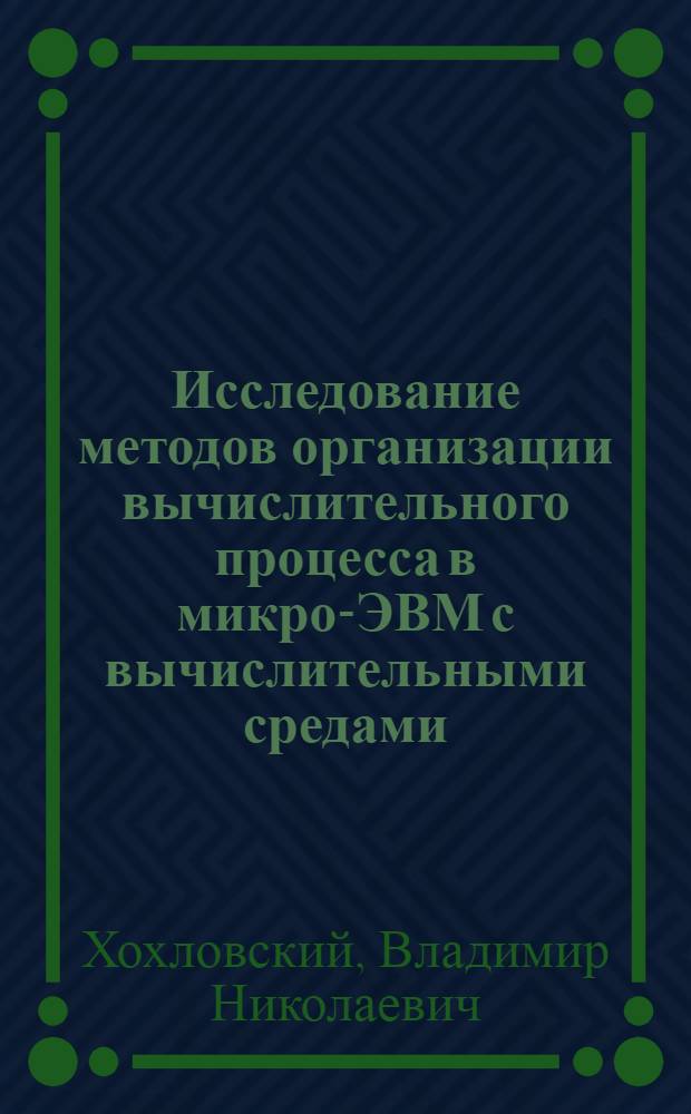 Исследование методов организации вычислительного процесса в микро-ЭВМ с вычислительными средами : Автореф. дис. на соиск. учен. степ. канд. техн. наук : (05.13.13)